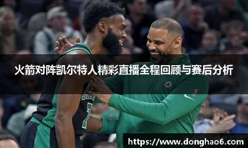 火箭对阵凯尔特人精彩直播全程回顾与赛后分析