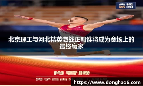 北京理工与河北精英激战正酣谁将成为赛场上的最终赢家